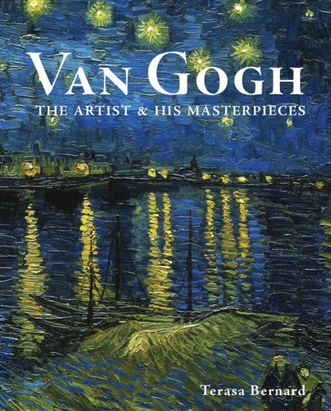 Van Gogh: The Artist & His Masterpieces by Terasa Bernard